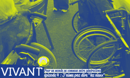 Pour un monde en commun entre générations. #4 : J’aime pas dire « les vieux »